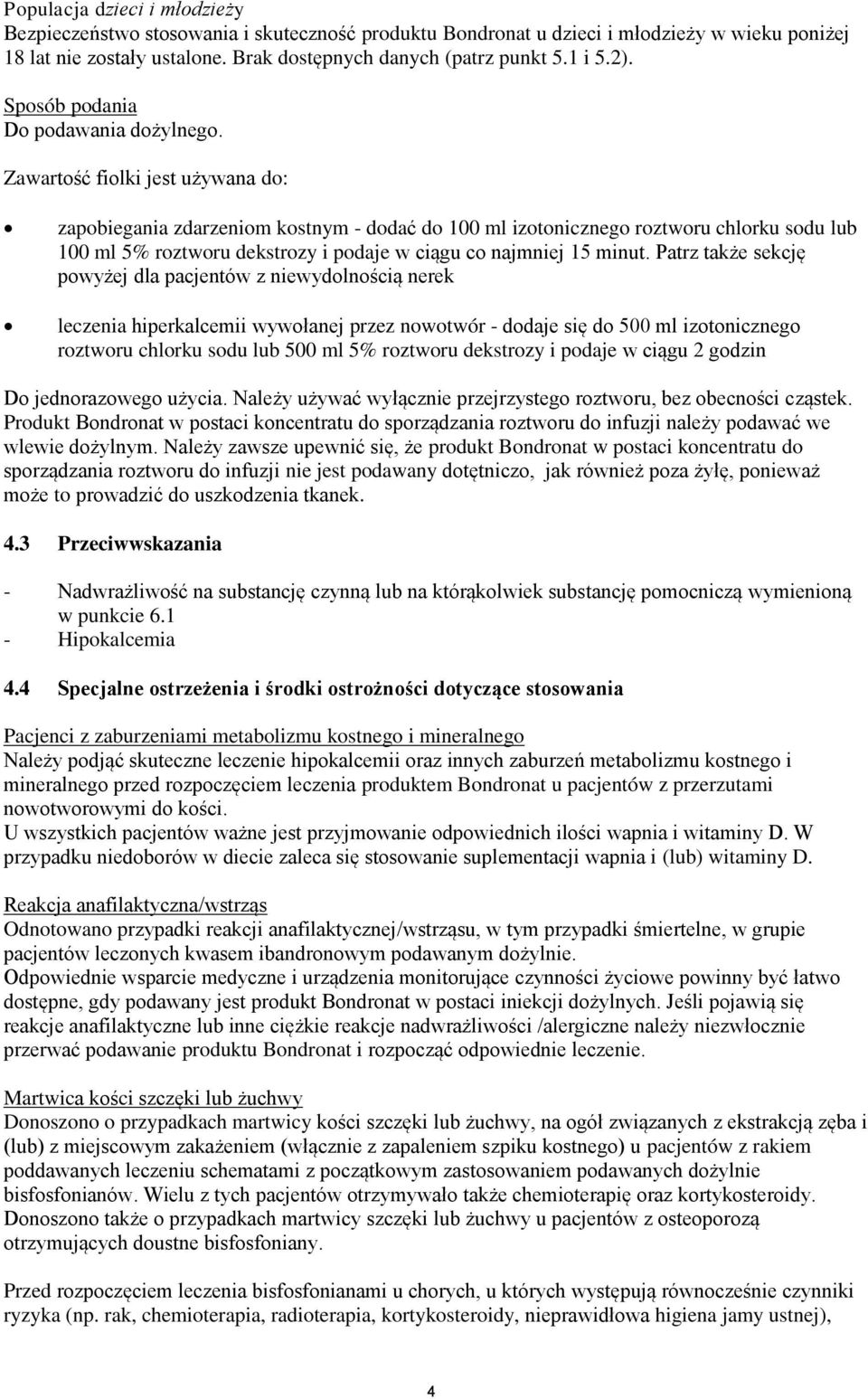 Zawartość fiolki jest używana do: zapobiegania zdarzeniom kostnym - dodać do 100 ml izotonicznego roztworu chlorku sodu lub 100 ml 5% roztworu dekstrozy i podaje w ciągu co najmniej 15 minut.