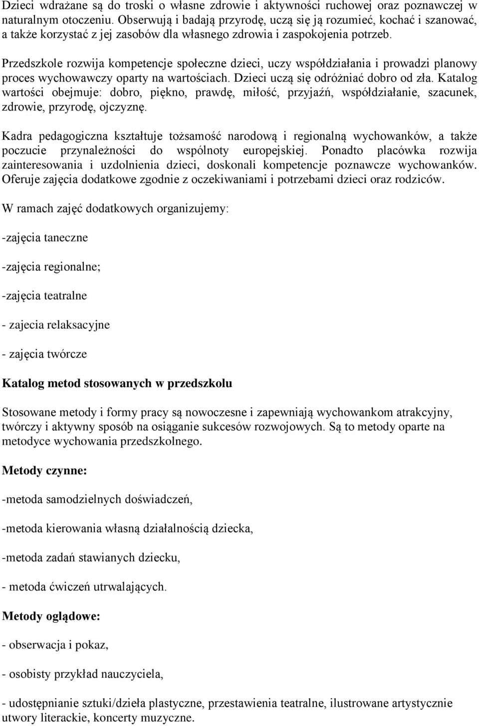 Przedszkole rozwija kompetencje społeczne dzieci, uczy współdziałania i prowadzi planowy proces wychowawczy oparty na wartościach. Dzieci uczą się odróżniać dobro od zła.