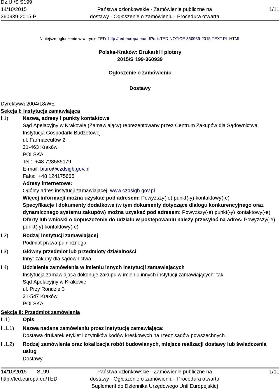 1) Nazwa, adresy i punkty kontaktowe Sąd Apelacyjny w Krakowie (Zamawiający) reprezentowany przez Centrum Zakupów dla Sądownictwa Instytucja Gospodarki Budżetowej ul.