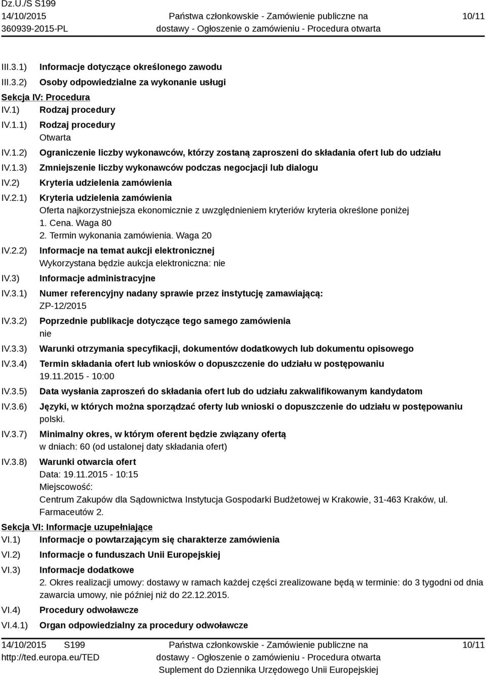 dialogu Kryteria udzielenia zamówienia Kryteria udzielenia zamówienia Oferta najkorzystniejsza ekonomicznie z uwzględnieniem kryteriów kryteria określone poniżej 1. Cena. Waga 80 2.