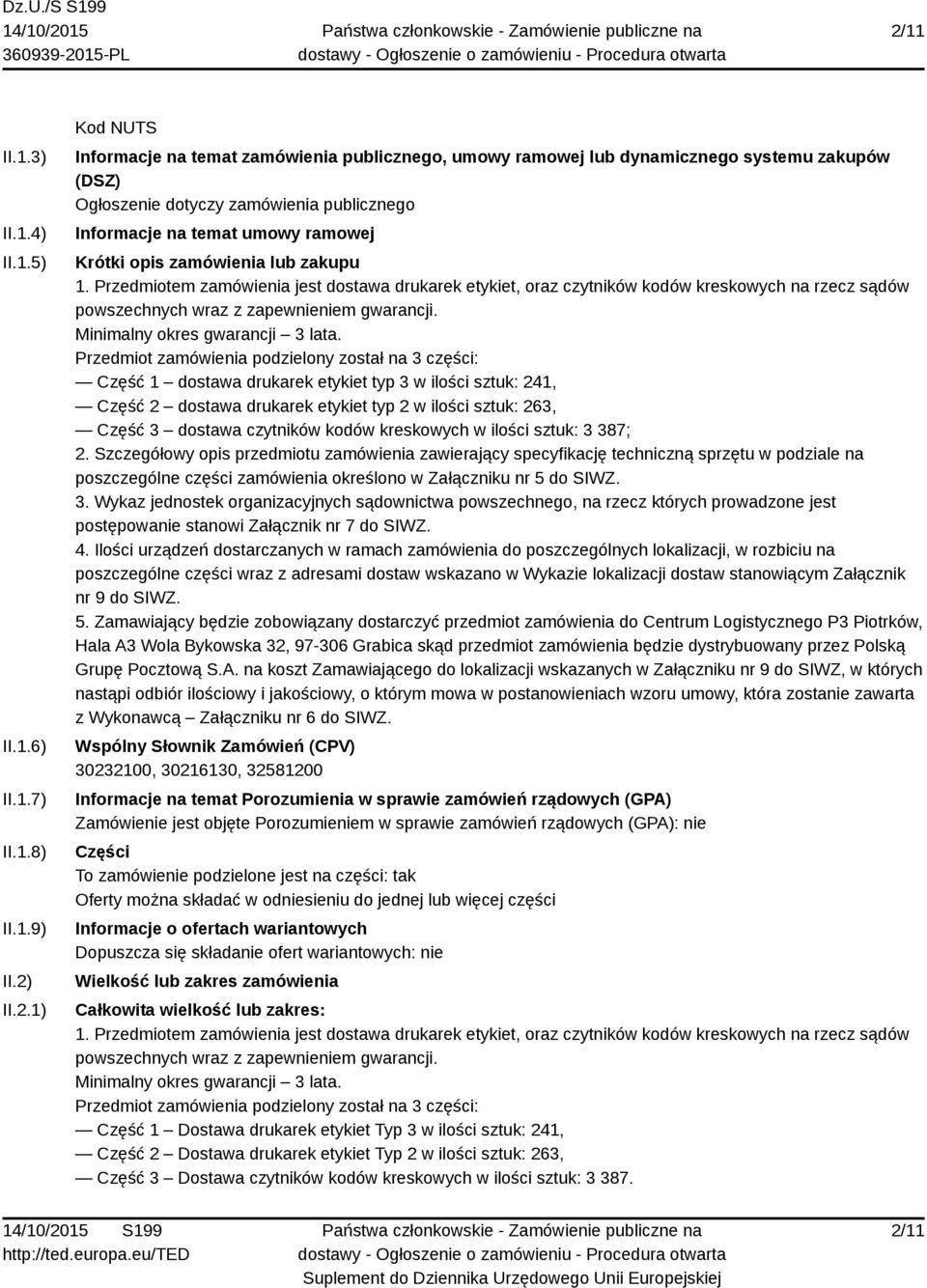 Przedmiotem zamówienia jest dostawa drukarek etykiet, oraz czytników kodów kreskowych na rzecz sądów powszechnych wraz z zapewnieniem gwarancji. Minimalny okres gwarancji 3 lata.