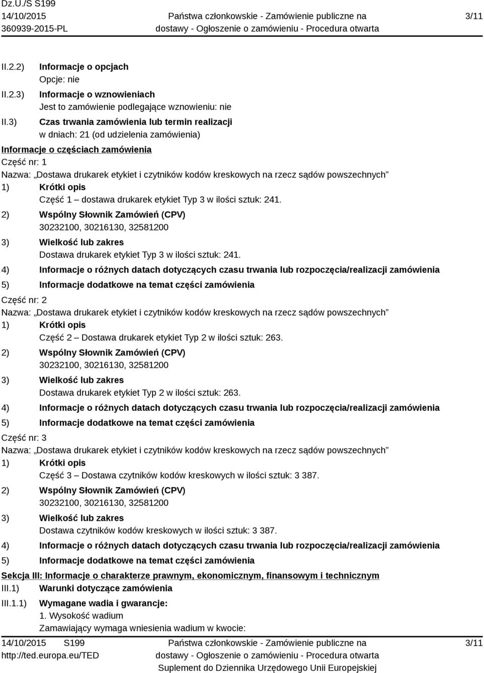 Informacje o częściach zamówienia Część nr: 1 Nazwa: Dostawa drukarek etykiet i czytników kodów kreskowych na rzecz sądów powszechnych 1) Krótki opis Część 1 dostawa drukarek etykiet Typ 3 w ilości