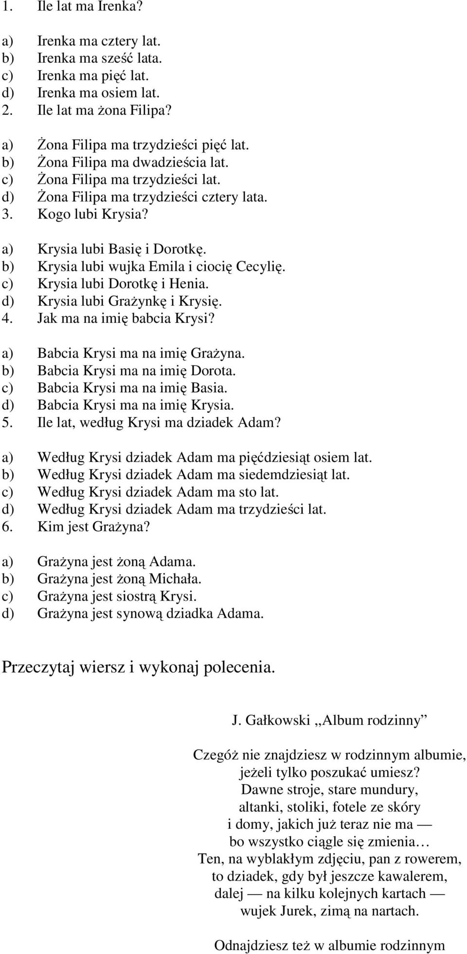 b) Krysia lubi wujka Emila i ciocię Cecylię. c) Krysia lubi Dorotkę i Henia. d) Krysia lubi Grażynkę i Krysię. 4. Jak ma na imię babcia Krysi? a) Babcia Krysi ma na imię Grażyna.