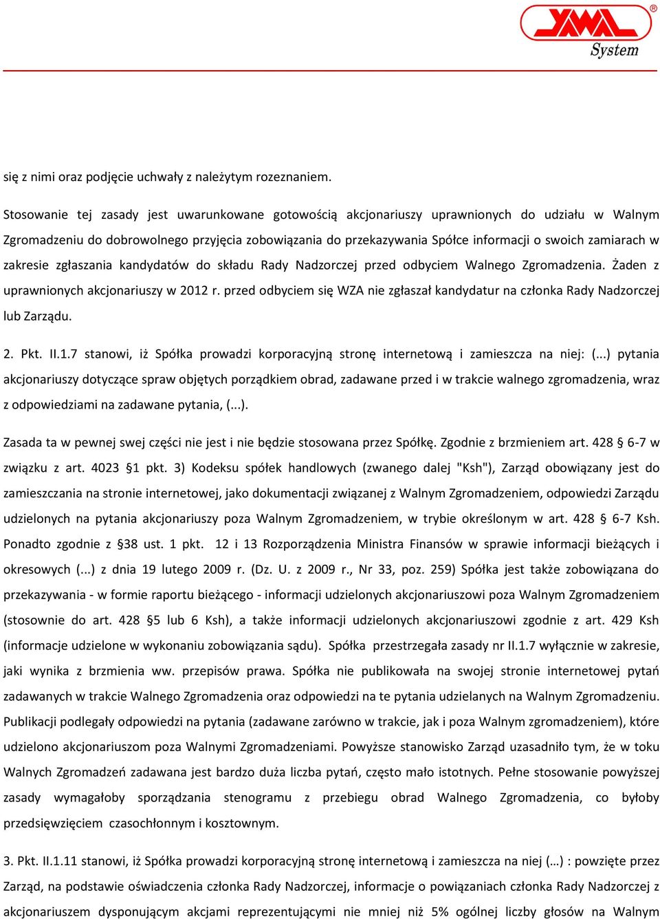 zamiarach w zakresie zgłaszania kandydatów do składu Rady Nadzorczej przed odbyciem Walnego Zgromadzenia. Żaden z uprawnionych akcjonariuszy w 2012 r.