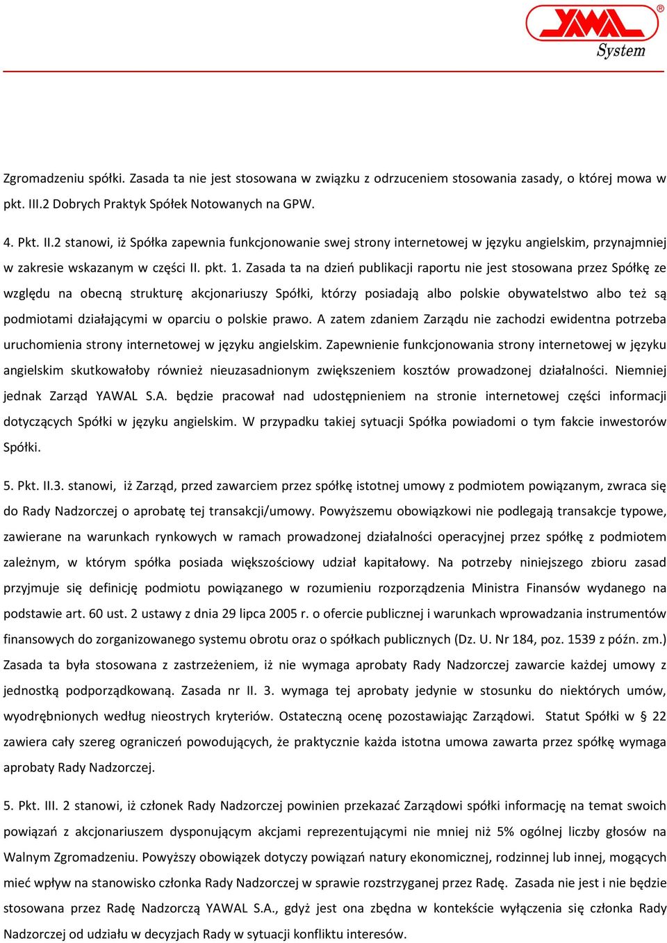 1. Zasada ta na dzień publikacji raportu nie jest stosowana przez Spółkę ze względu na obecną strukturę akcjonariuszy Spółki, którzy posiadają albo polskie obywatelstwo albo też są podmiotami