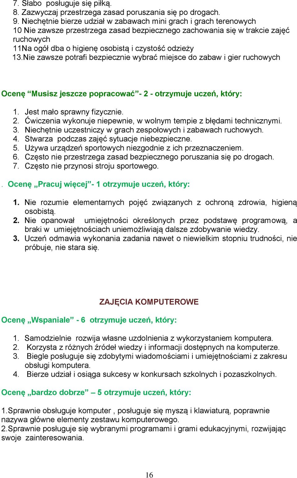 odzieży 13.Nie zawsze potrafi bezpiecznie wybrać miejsce do zabaw i gier ruchowych Ocenę Musisz jeszcze popracować - 2 - otrzymuje uczeń, który: 1. Jest mało sprawny fizycznie. 2. Ćwiczenia wykonuje niepewnie, w wolnym tempie z błędami technicznymi.