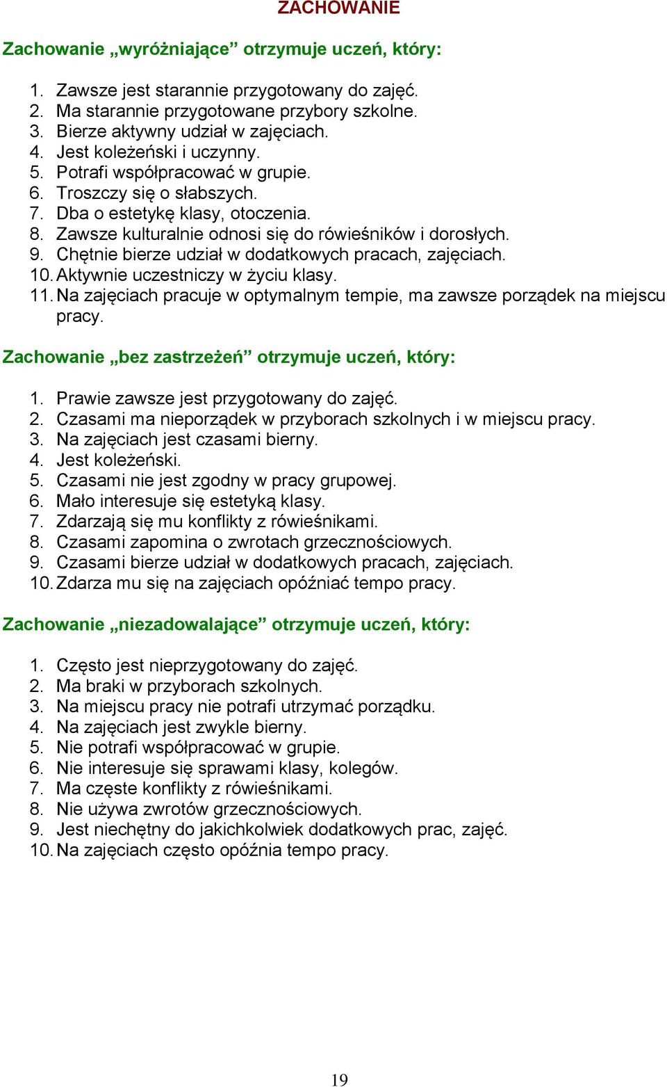 Chętnie bierze udział w dodatkowych pracach, zajęciach. 10. Aktywnie uczestniczy w życiu klasy. 11. Na zajęciach pracuje w optymalnym tempie, ma zawsze porządek na miejscu pracy.