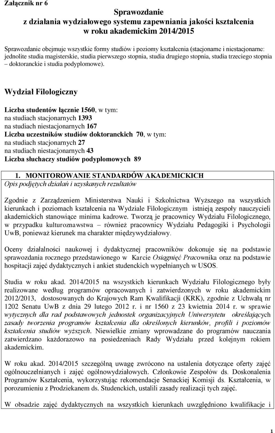 Wydział Filologiczny Liczba studentów łącznie 1560, w tym: na studiach stacjonarnych 1393 na studiach niestacjonarnych 167 Liczba uczestników studiów doktoranckich 70, w tym: na studiach