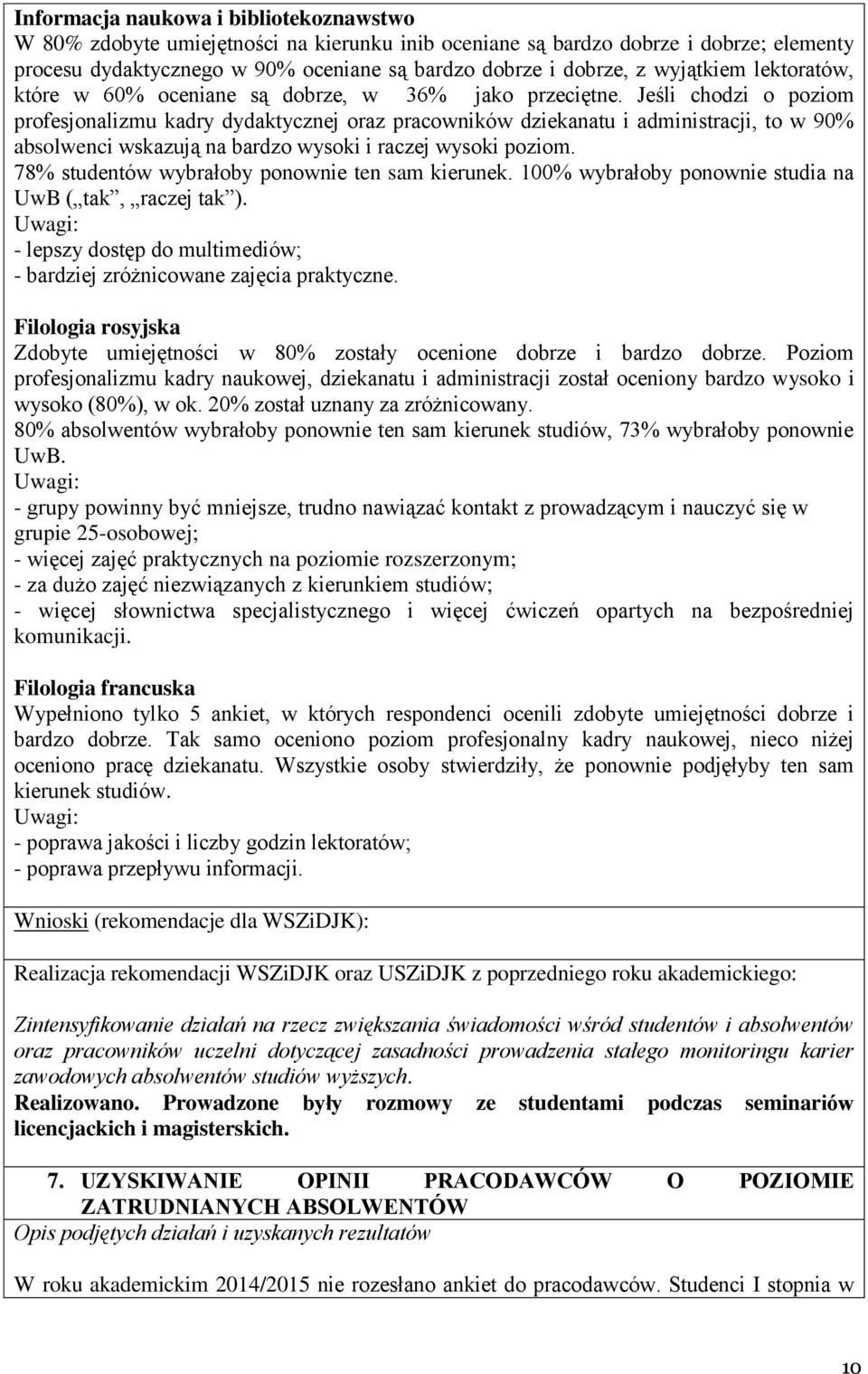 Jeśli chodzi o poziom profesjonalizmu kadry dydaktycznej oraz pracowników dziekanatu i administracji, to w 90% absolwenci wskazują na bardzo wysoki i raczej wysoki poziom.