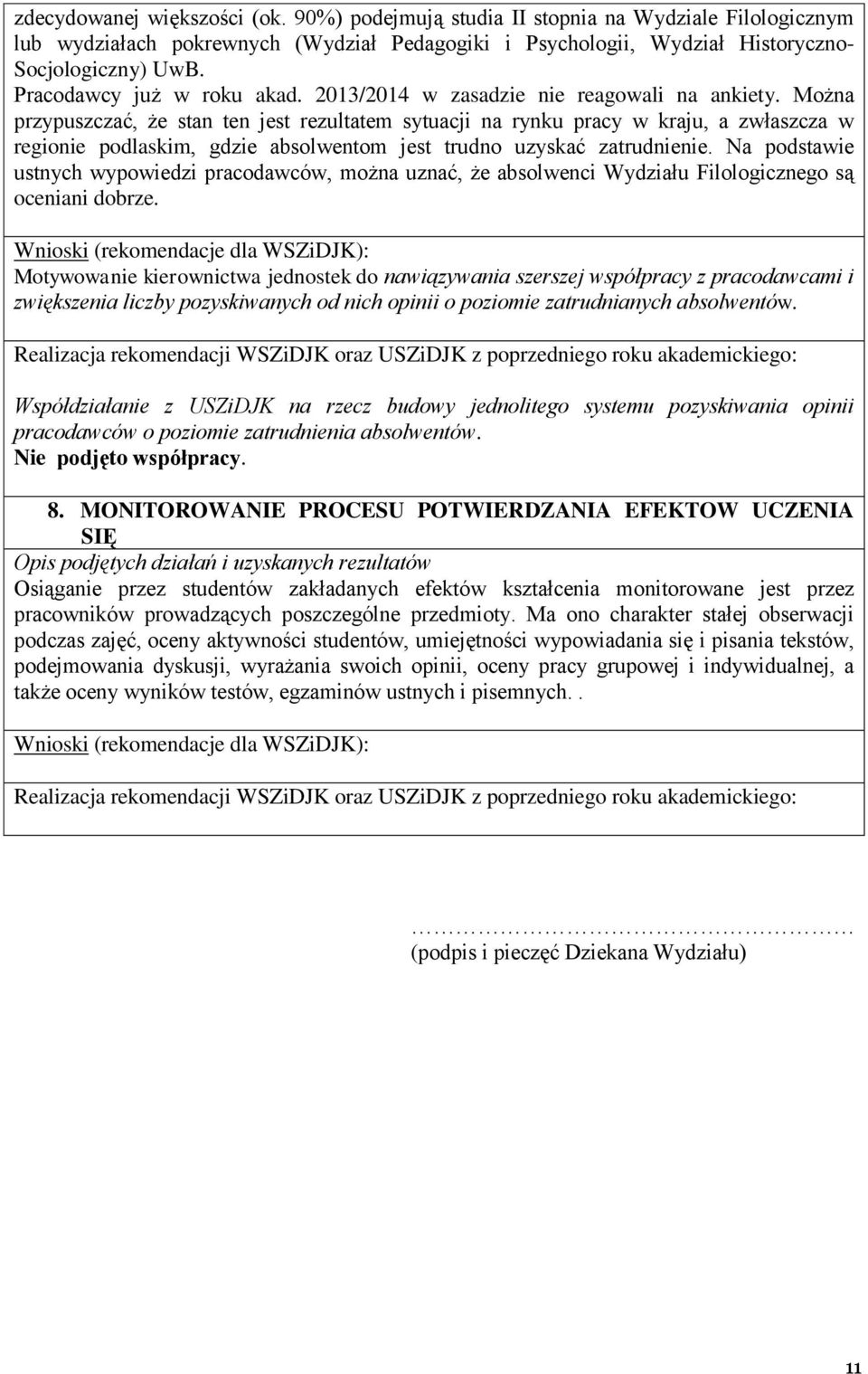 Można przypuszczać, że stan ten jest rezultatem sytuacji na rynku pracy w kraju, a zwłaszcza w regionie podlaskim, gdzie absolwentom jest trudno uzyskać zatrudnienie.