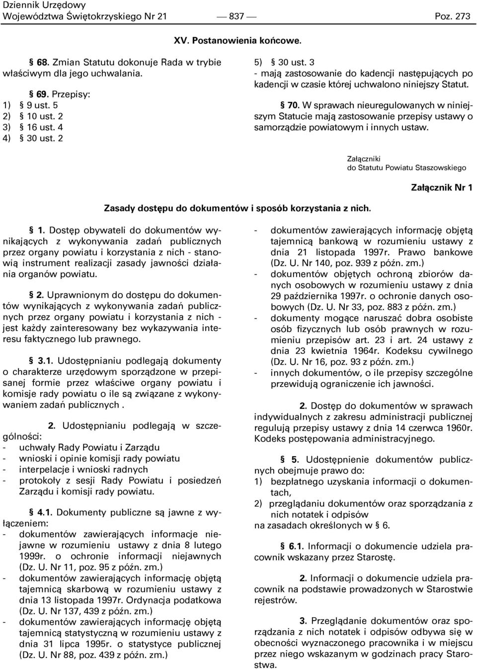 W sprawach nieuregulowanych w niniejszym Statucie mają zastosowanie przepisy ustawy o samorządzie powiatowym i innych ustaw. Zasady dostępu do dokumentów i sposób korzystania z nich.