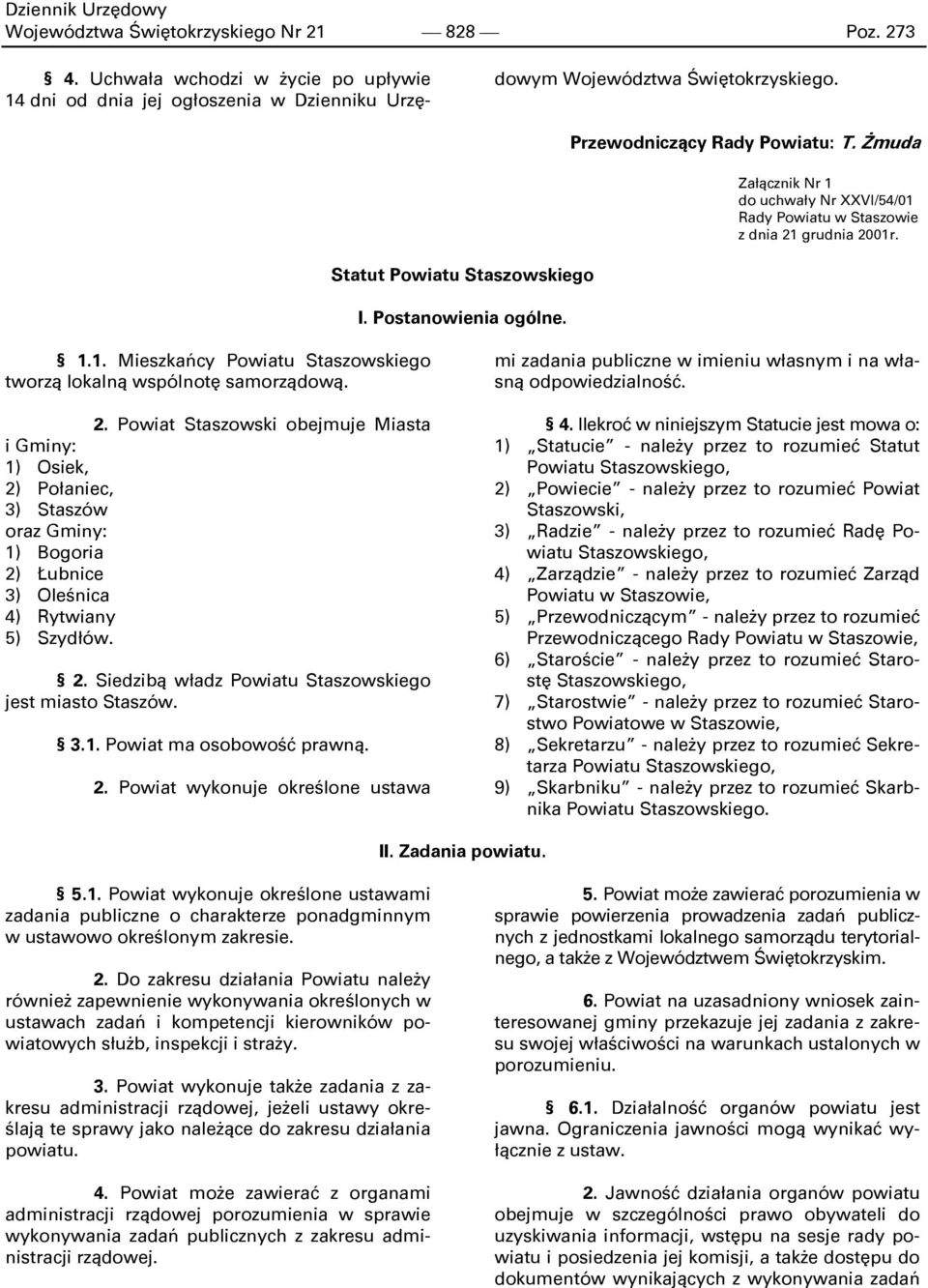 2. Powiat Staszowski obejmuje Miasta i Gminy: 1) Osiek, 2) Połaniec, 3) Staszów oraz Gminy: 1) Bogoria 2) Łubnice 3) Oleśnica 4) Rytwiany 5) Szydłów. 2. Siedzibą władz Powiatu Staszowskiego jest miasto Staszów.