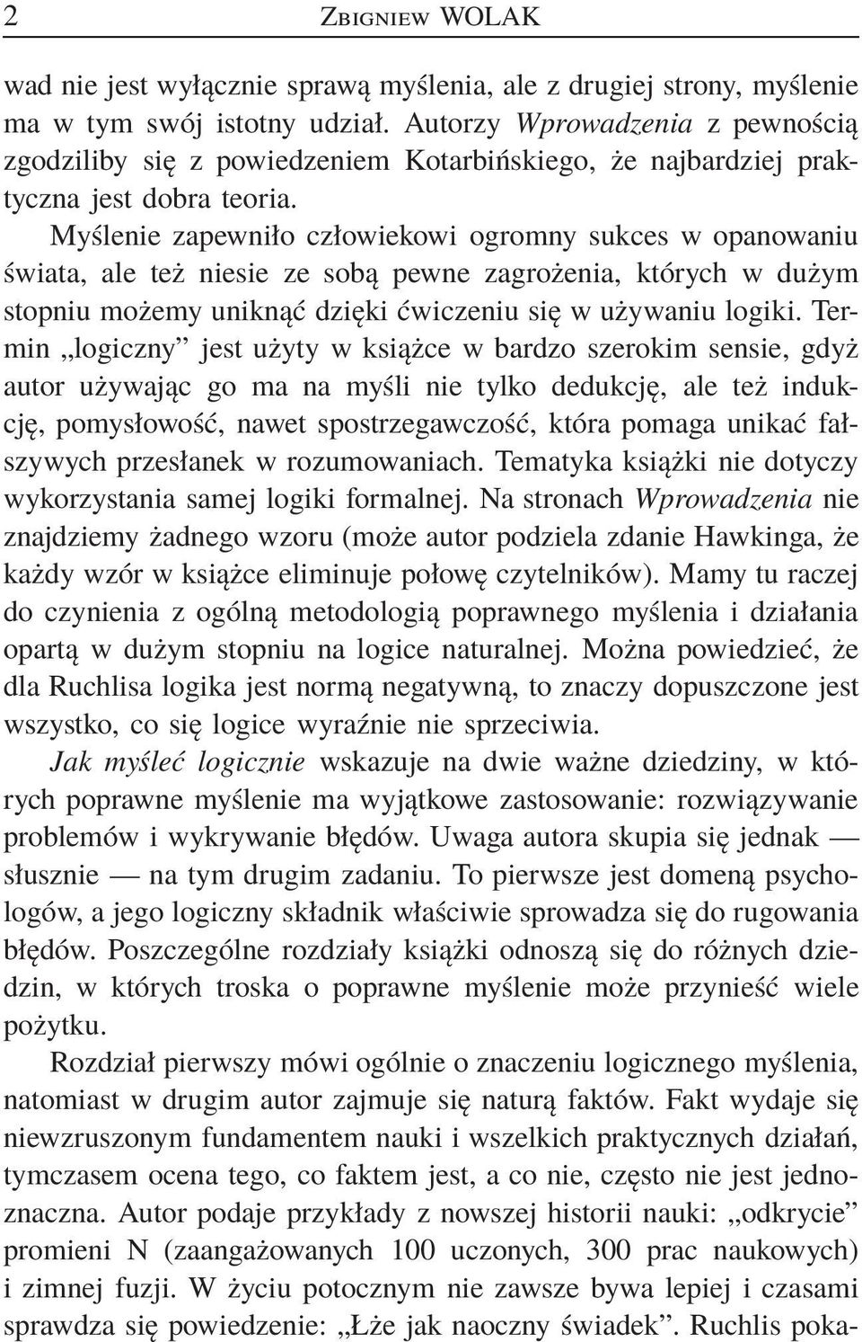 Myślenie zapewniło człowiekowi ogromny sukces w opanowaniu świata, ale też niesie ze sobą pewne zagrożenia, których w dużym stopniu możemy uniknąć dzięki ćwiczeniu się w używaniu logiki.