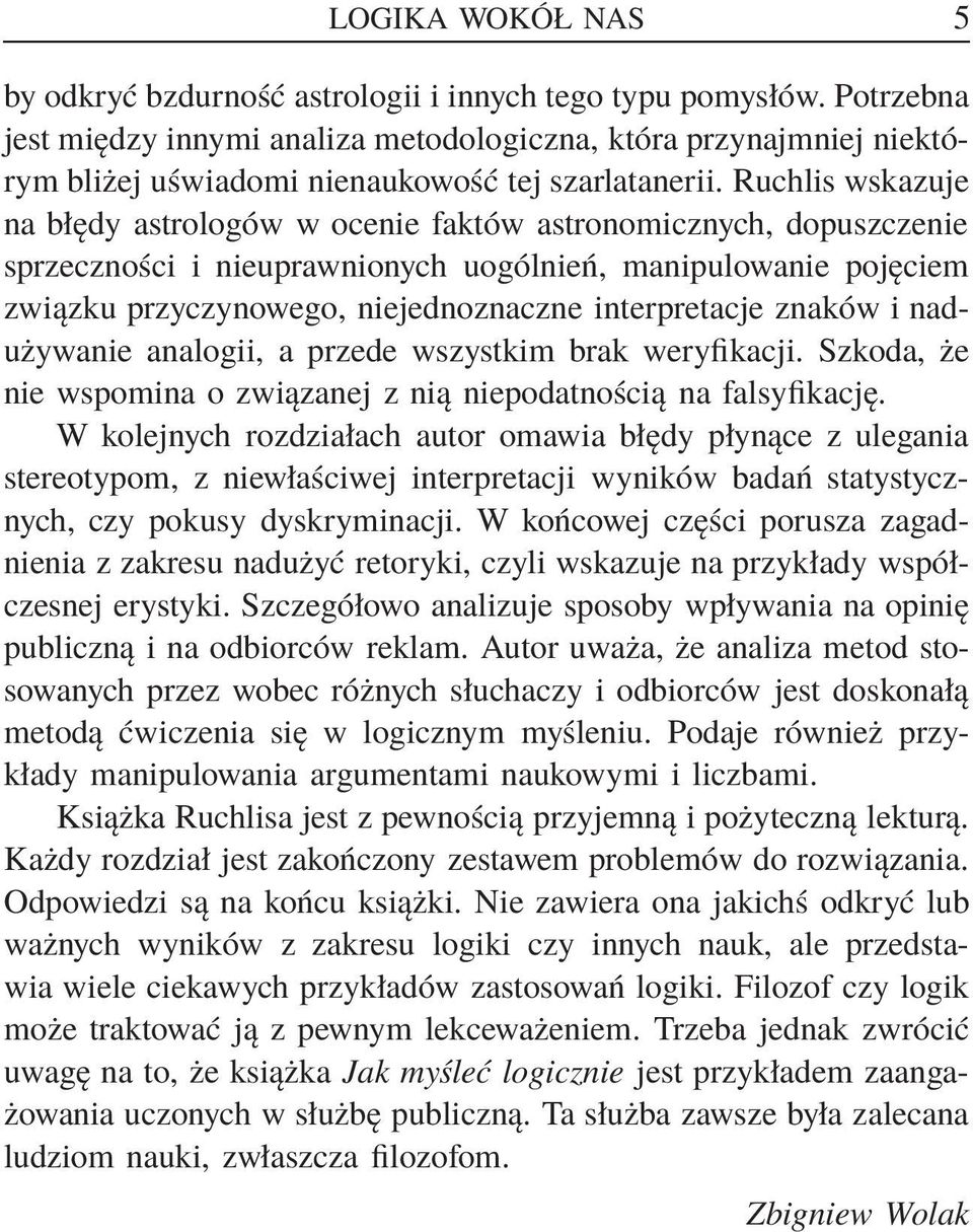 Ruchlis wskazuje na błędy astrologów w ocenie faktów astronomicznych, dopuszczenie sprzeczności i nieuprawnionych uogólnień, manipulowanie pojęciem związku przyczynowego, niejednoznaczne