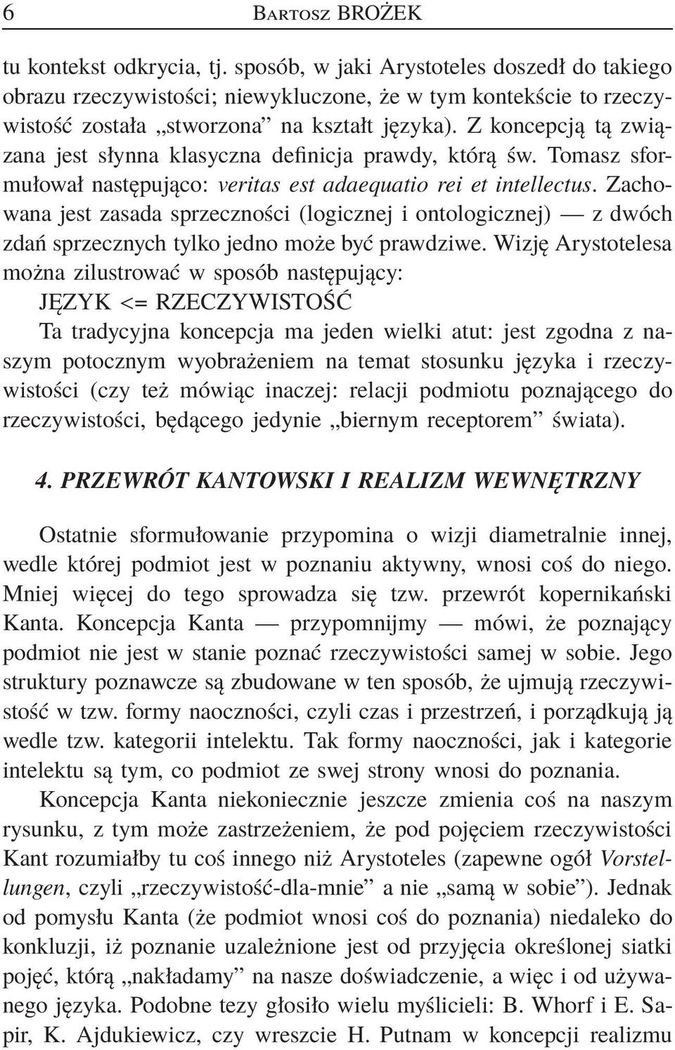 Z koncepcją tą związana jest słynna klasyczna definicja prawdy, którą św. Tomasz sformułował następująco: veritas est adaequatio rei et intellectus.