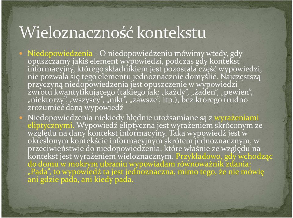 Najczęstszą przyczyną niedopowiedzenia jest opuszczenie w wypowiedzi zwrotu kwantyfikującego (takiego jak: każdy, żaden, pewien, niektórzy, wszyscy, nikt, zawsze, itp.