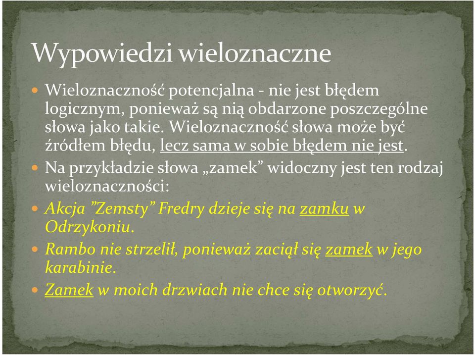 Na przykładzie słowa zamek widoczny jest ten rodzaj wieloznaczności: Akcja Zemsty Fredry dzieje się na