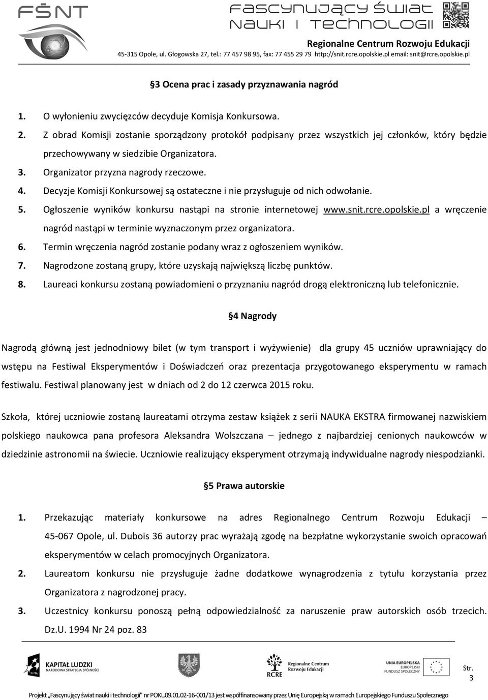 Decyzje Komisji Konkursowej są ostateczne i nie przysługuje od nich odwołanie. 5. Ogłoszenie wyników konkursu nastąpi na stronie internetowej www.snit.rcre.opolskie.