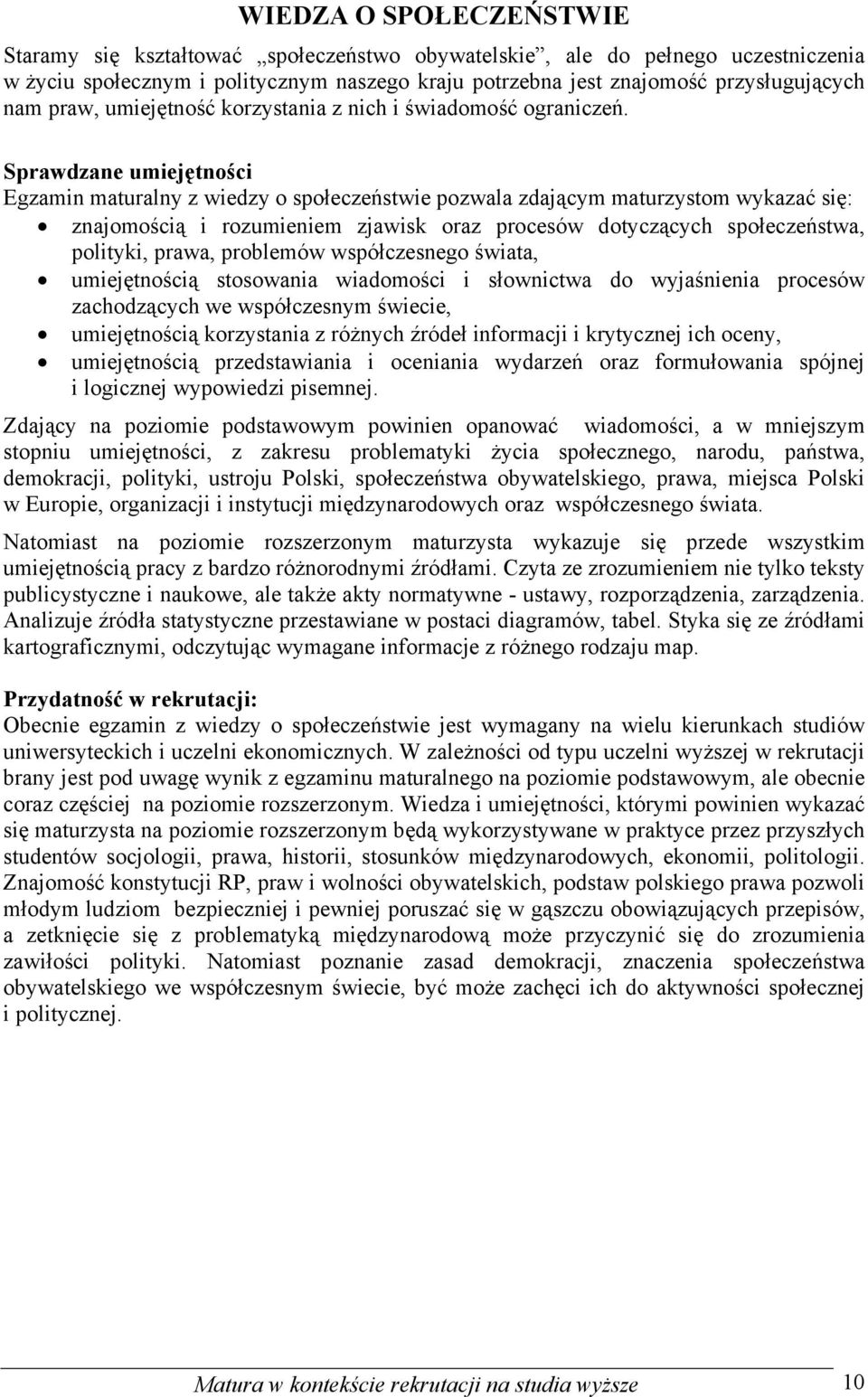 Egzamin maturalny z wiedzy o społeczeństwie pozwala zdającym maturzystom wykazać się: znajomością i rozumieniem zjawisk oraz procesów dotyczących społeczeństwa, polityki, prawa, problemów