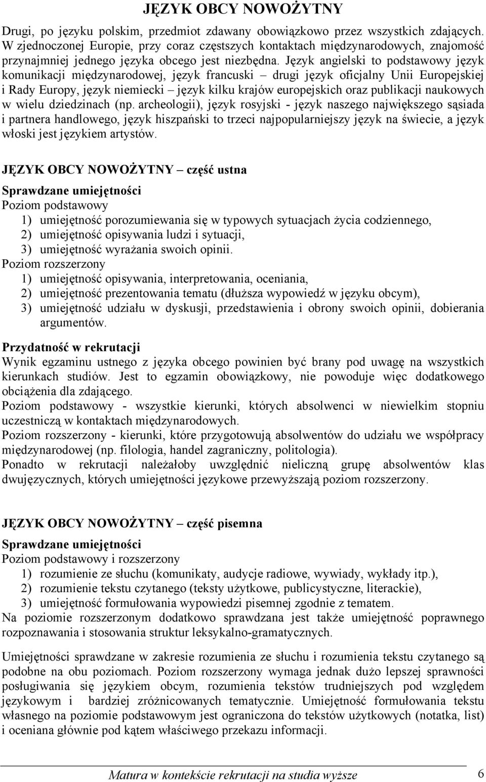 Język angielski to podstawowy język komunikacji międzynarodowej, język francuski drugi język oficjalny Unii Europejskiej i Rady Europy, język niemiecki język kilku krajów europejskich oraz publikacji