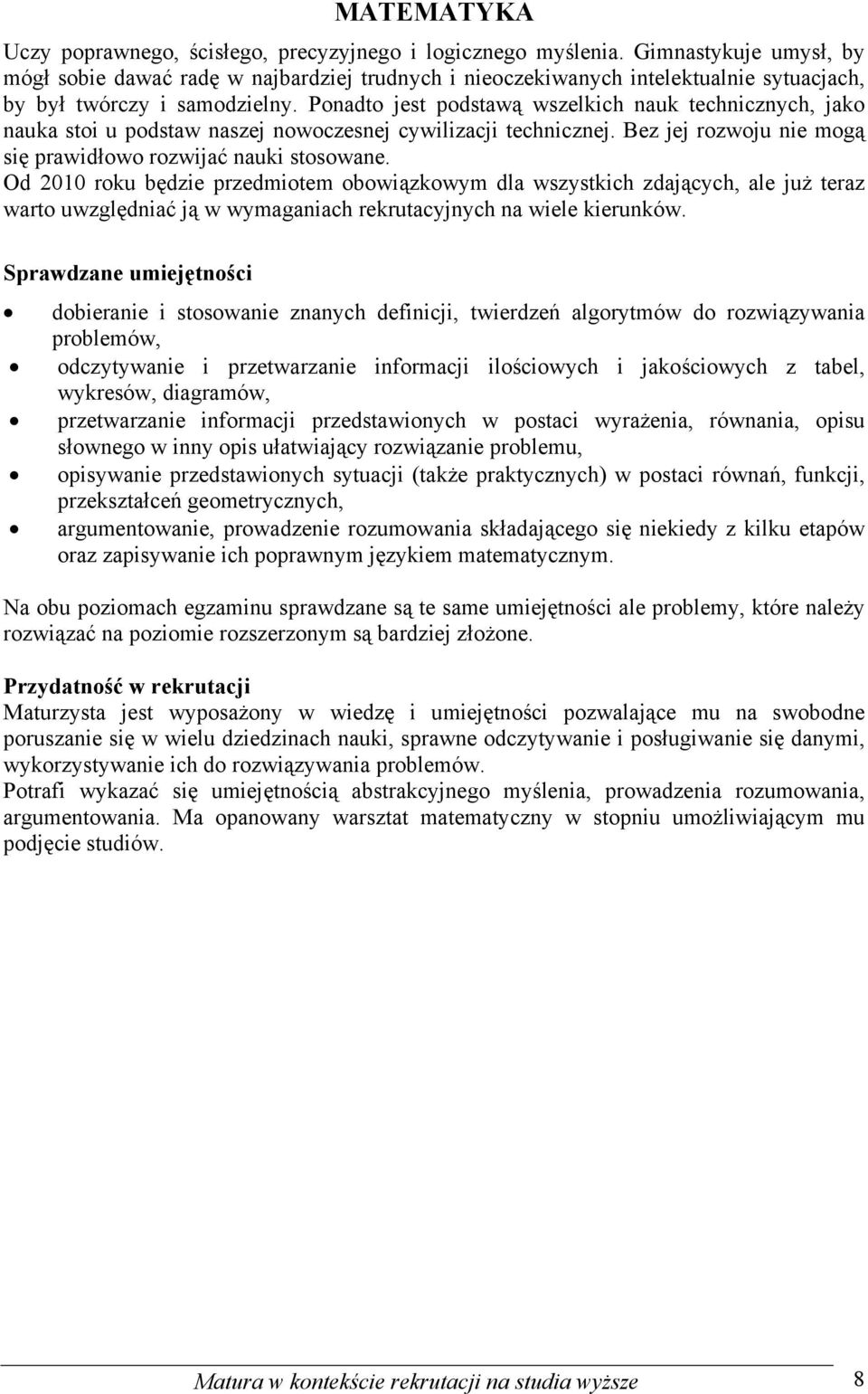 Ponadto jest podstawą wszelkich nauk technicznych, jako nauka stoi u podstaw naszej nowoczesnej cywilizacji technicznej. Bez jej rozwoju nie mogą się prawidłowo rozwijać nauki stosowane.