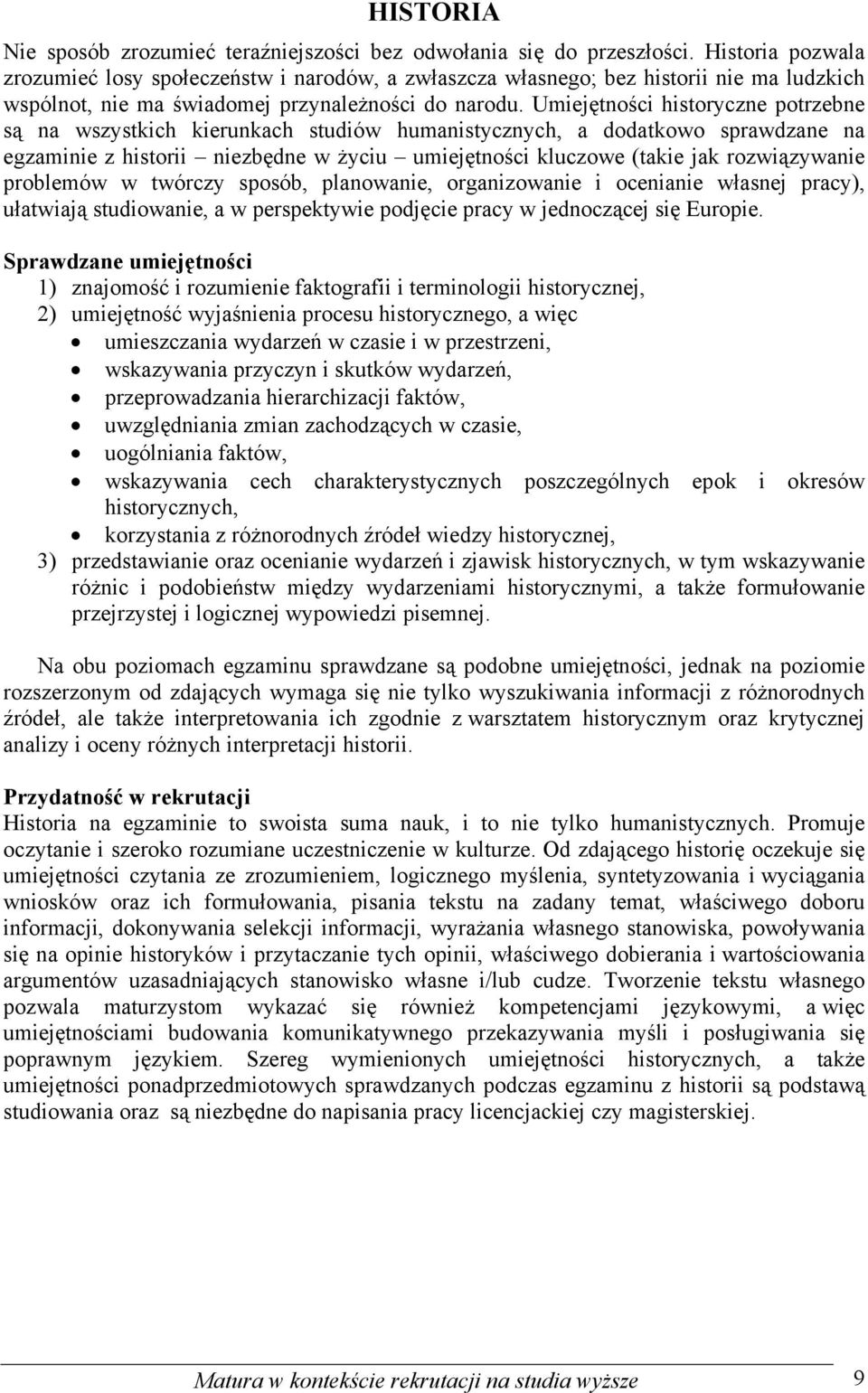 Umiejętności historyczne potrzebne są na wszystkich kierunkach studiów humanistycznych, a dodatkowo sprawdzane na egzaminie z historii niezbędne w życiu umiejętności kluczowe (takie jak rozwiązywanie