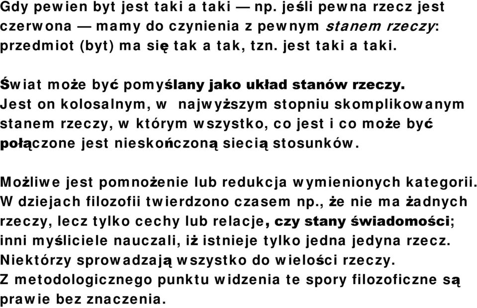 Możliwe jest pomnożenie lub redukcja wymienionych kategorii. W dziejach filozofii twierdzono czasem np.