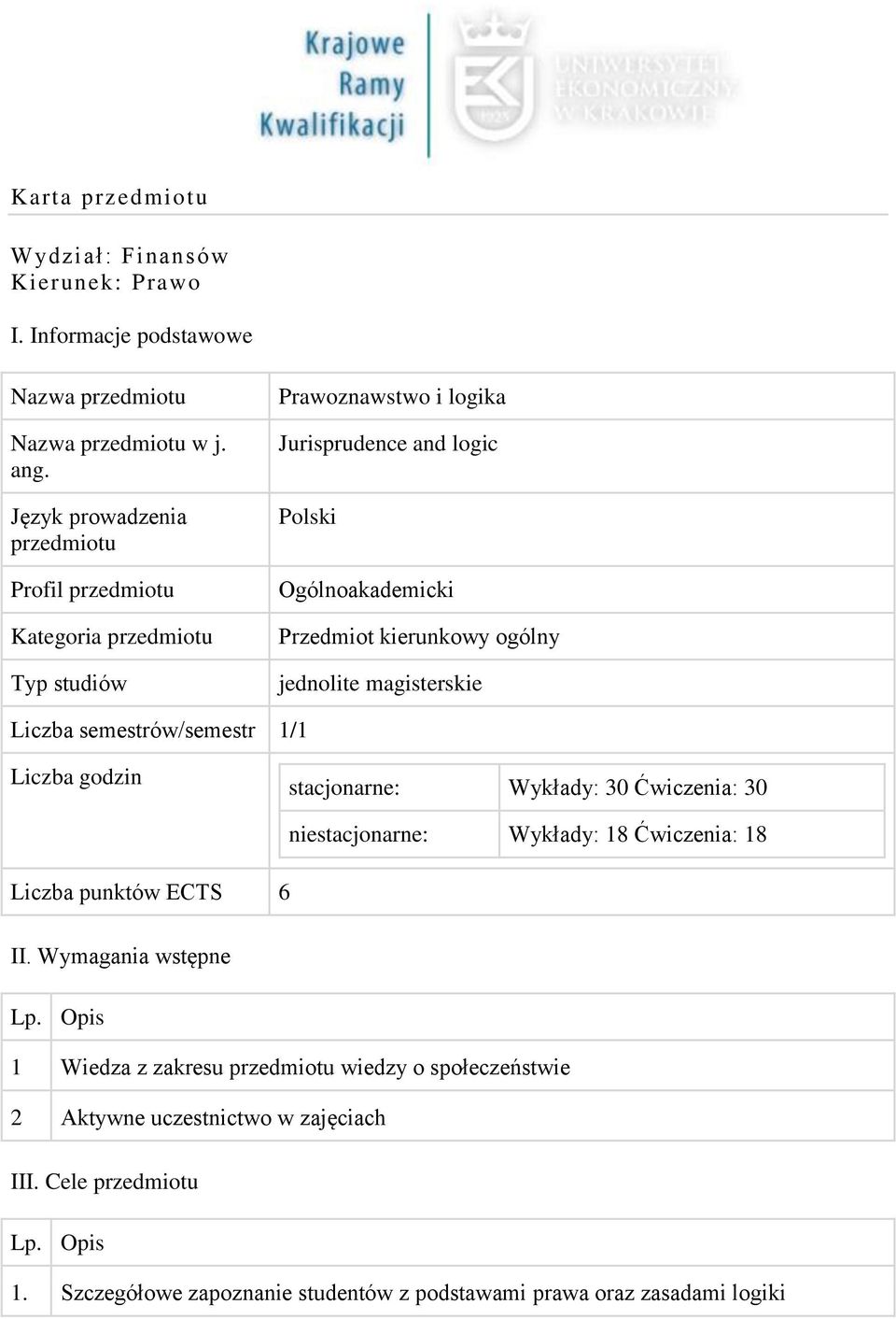 ogólny jednolite magisterskie Liczba semestrów/semestr 1/1 Liczba godzin stacjonarne: Wykłady: 30 Ćwiczenia: 30 Liczba punktów ECTS 6 niestacjonarne: Wykłady: 18 Ćwiczenia: