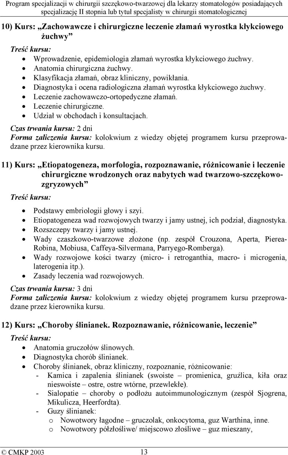 Udział w obchodach i konsultacjach. Czas trwania kursu: 2 dni Forma zaliczenia kursu: kolokwium z wiedzy objętej programem kursu przeprowadzane przez kierownika kursu.