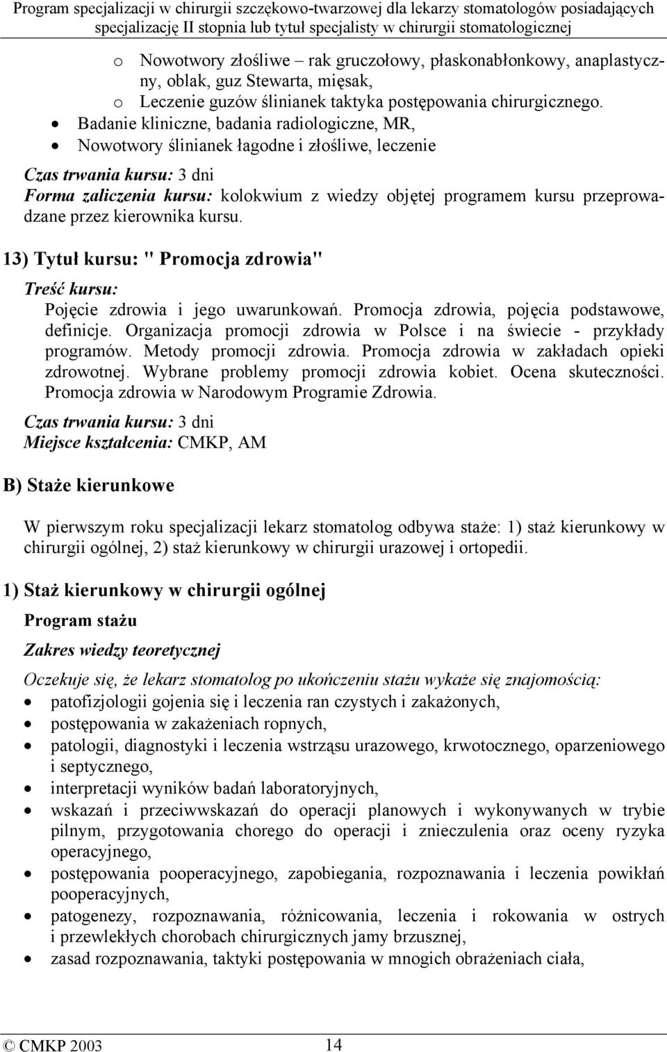 przeprowadzane przez kierownika kursu. 13) Tytuł kursu: " Promocja zdrowia" Pojęcie zdrowia i jego uwarunkowań. Promocja zdrowia, pojęcia podstawowe, definicje.