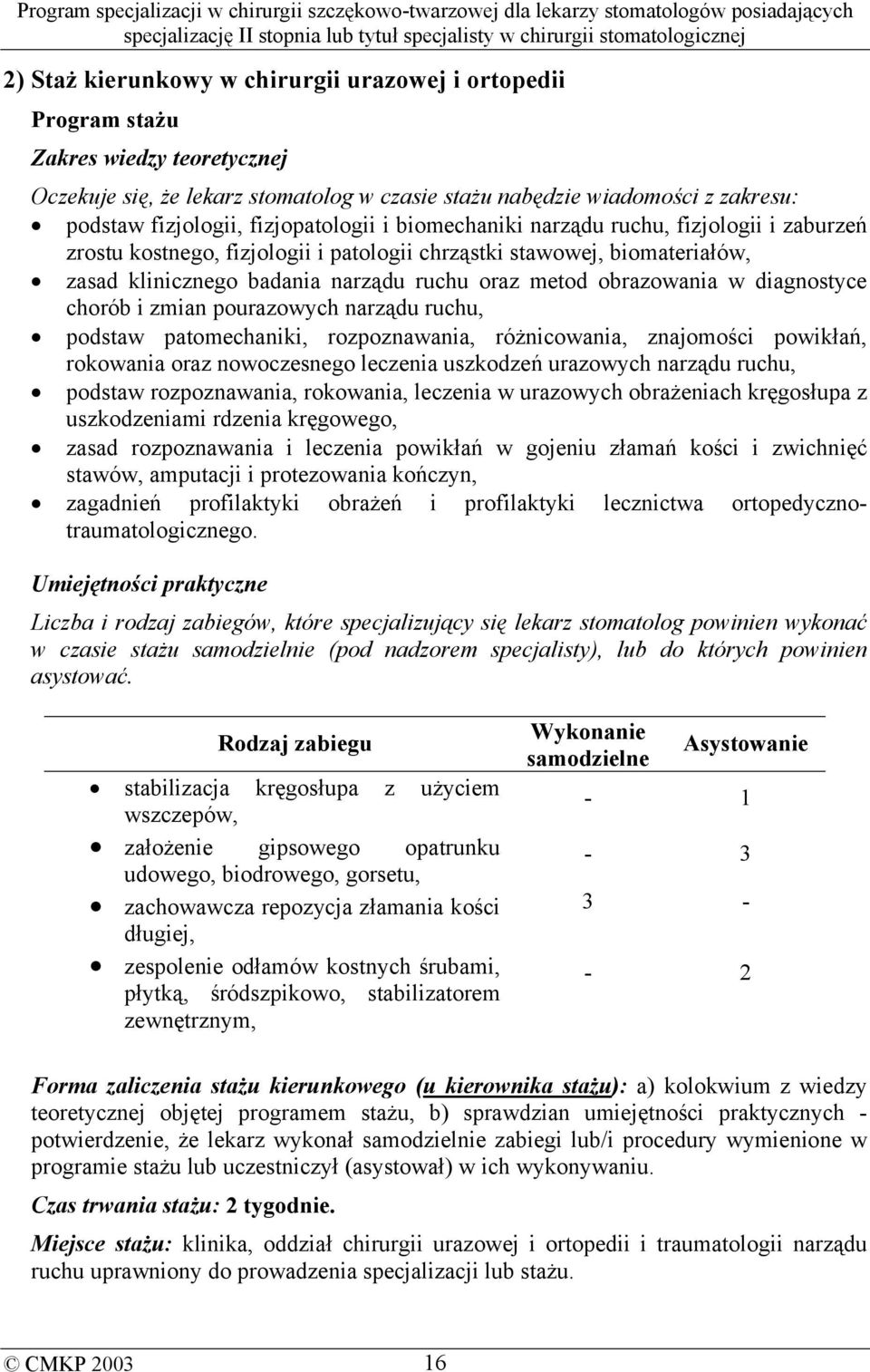 obrazowania w diagnostyce chorób i zmian pourazowych narządu ruchu, podstaw patomechaniki, rozpoznawania, różnicowania, znajomości powikłań, rokowania oraz nowoczesnego leczenia uszkodzeń urazowych