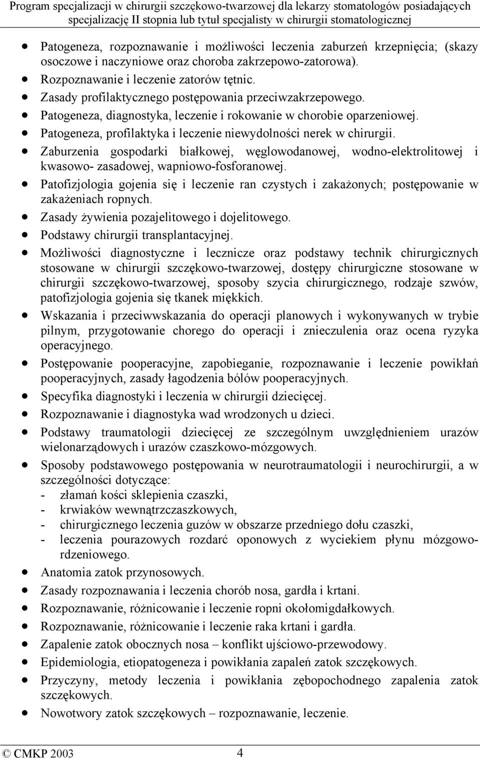 Zaburzenia gospodarki białkowej, węglowodanowej, wodno-elektrolitowej i kwasowo- zasadowej, wapniowo-fosforanowej.