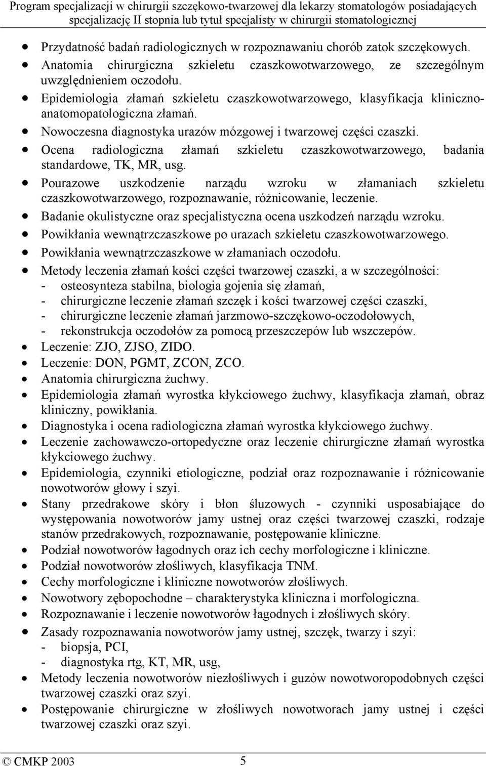 Ocena radiologiczna złamań szkieletu czaszkowotwarzowego, badania standardowe, TK, MR, usg.