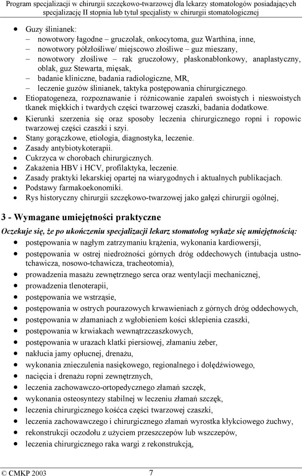 Etiopatogeneza, rozpoznawanie i różnicowanie zapaleń swoistych i nieswoistych tkanek miękkich i twardych części twarzowej czaszki, badania dodatkowe.