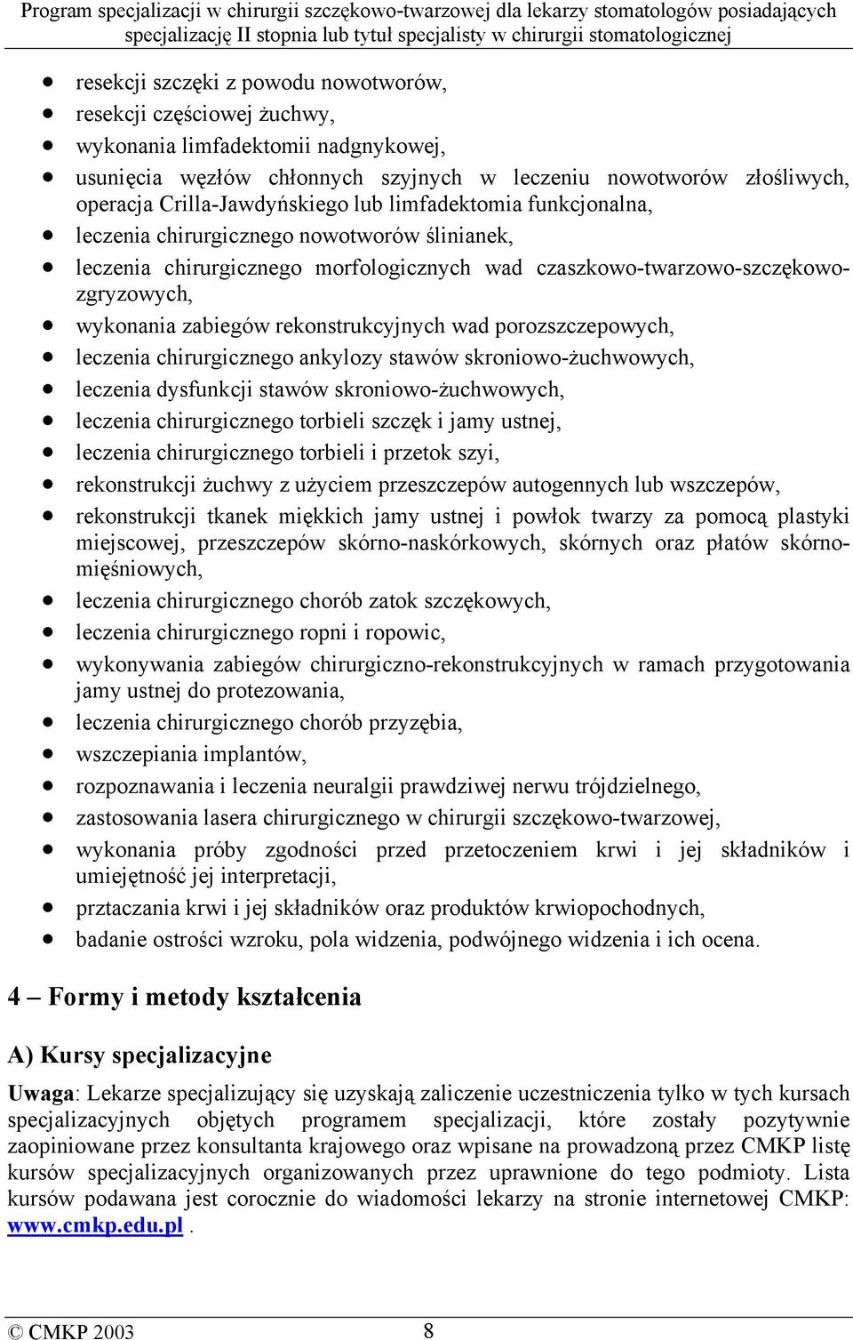 zabiegów rekonstrukcyjnych wad porozszczepowych, leczenia chirurgicznego ankylozy stawów skroniowo-żuchwowych, leczenia dysfunkcji stawów skroniowo-żuchwowych, leczenia chirurgicznego torbieli szczęk