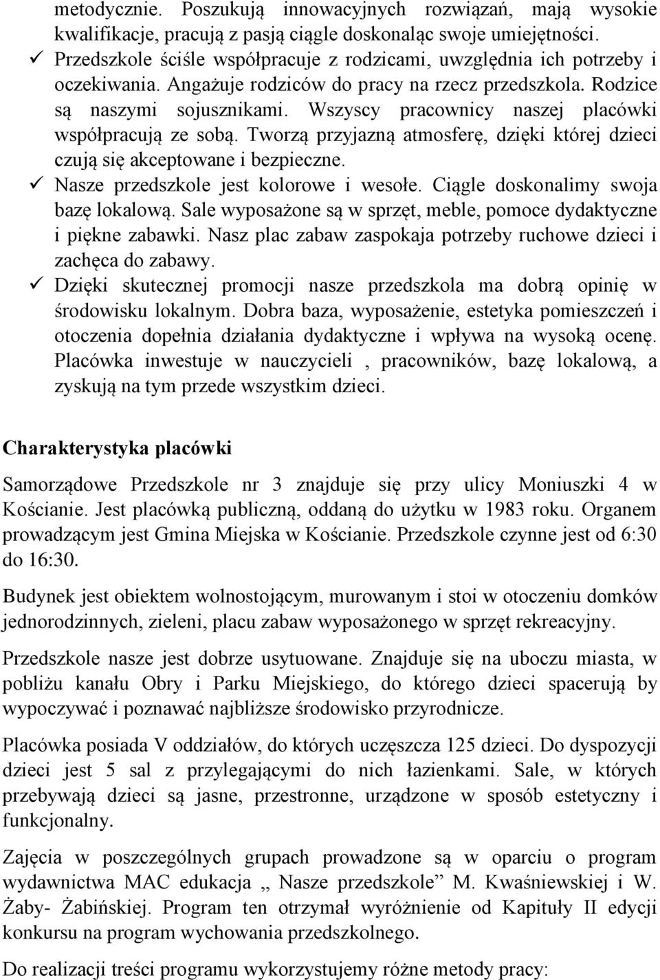 Wszyscy pracownicy naszej placówki współpracują ze sobą. Tworzą przyjazną atmosferę, dzięki której dzieci czują się akceptowane i bezpieczne. Nasze przedszkole jest kolorowe i wesołe.