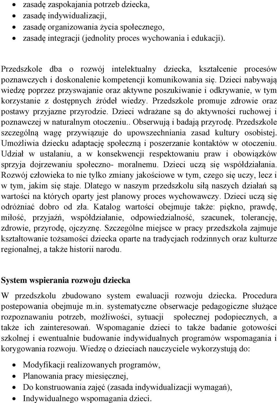 Dzieci nabywają wiedzę poprzez przyswajanie oraz aktywne poszukiwanie i odkrywanie, w tym korzystanie z dostępnych źródeł wiedzy. Przedszkole promuje zdrowie oraz postawy przyjazne przyrodzie.