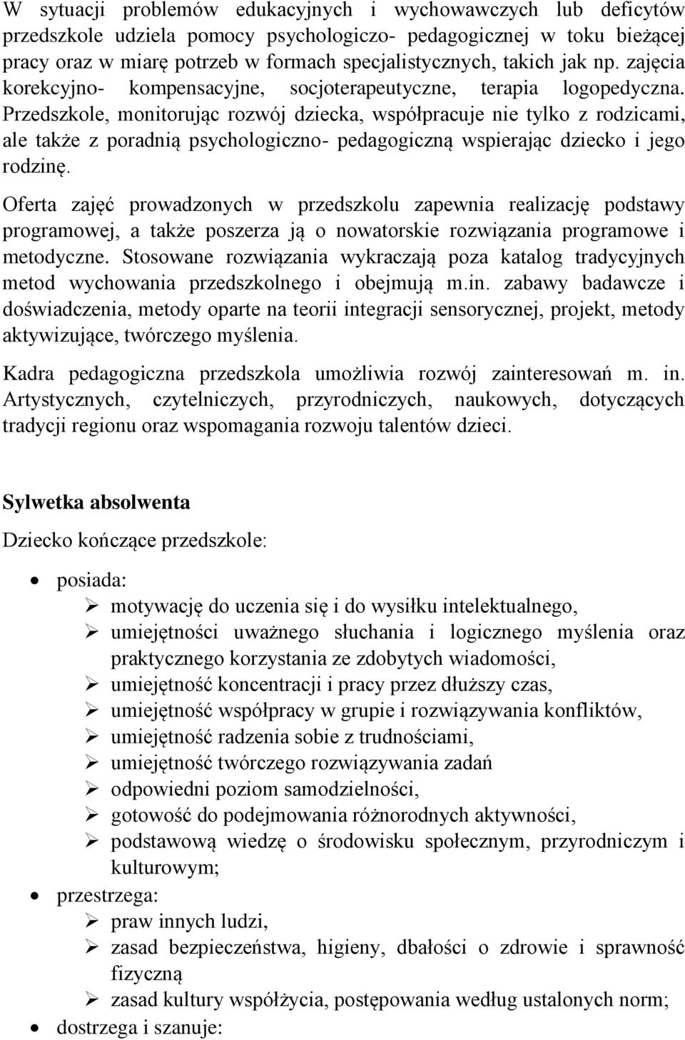 Przedszkole, monitorując rozwój dziecka, współpracuje nie tylko z rodzicami, ale także z poradnią psychologiczno- pedagogiczną wspierając dziecko i jego rodzinę.