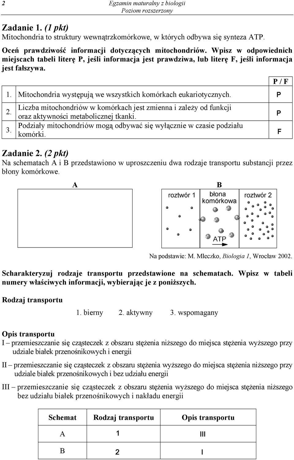 Liczba mitochondriów w komórkach jest zmienna i zależy od funkcji oraz aktywności metabolicznej tkanki. Podziały mitochondriów mogą odbywać się wyłącznie w czasie podziału komórki. P / F Zadanie 2.