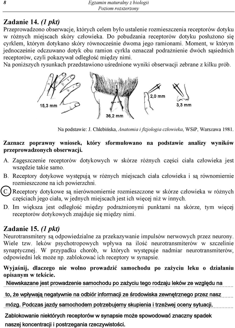 Moment, w którym jednocześnie odczuwano dotyk obu ramion cyrkla oznaczał podrażnienie dwóch sąsiednich receptorów, czyli pokazywał odległość między nimi.