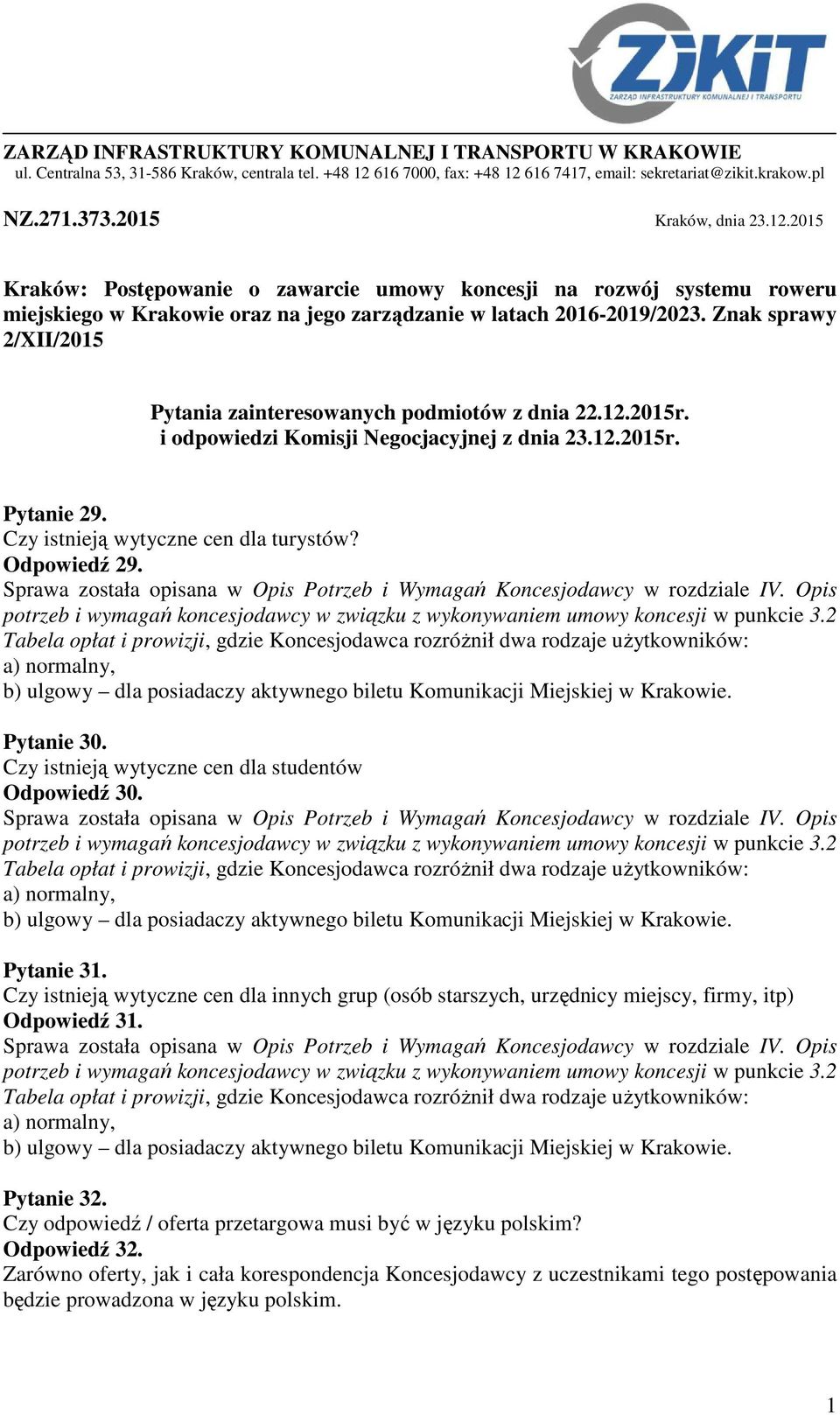 Znak sprawy 2/XII/2015 Pytania zainteresowanych podmiotów z dnia 22.12.2015r. i odpowiedzi Komisji Negocjacyjnej z dnia 23.12.2015r. Pytanie 29. Czy istnieją wytyczne cen dla turystów? Odpowiedź 29.