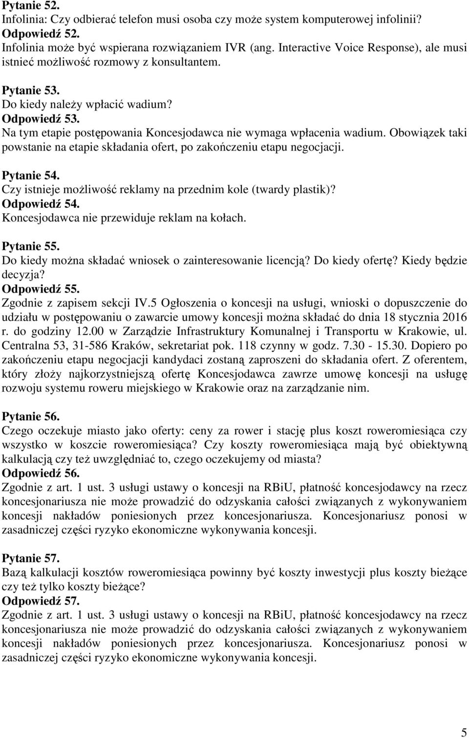 Na tym etapie postępowania Koncesjodawca nie wymaga wpłacenia wadium. Obowiązek taki powstanie na etapie składania ofert, po zakończeniu etapu negocjacji. Pytanie 54.