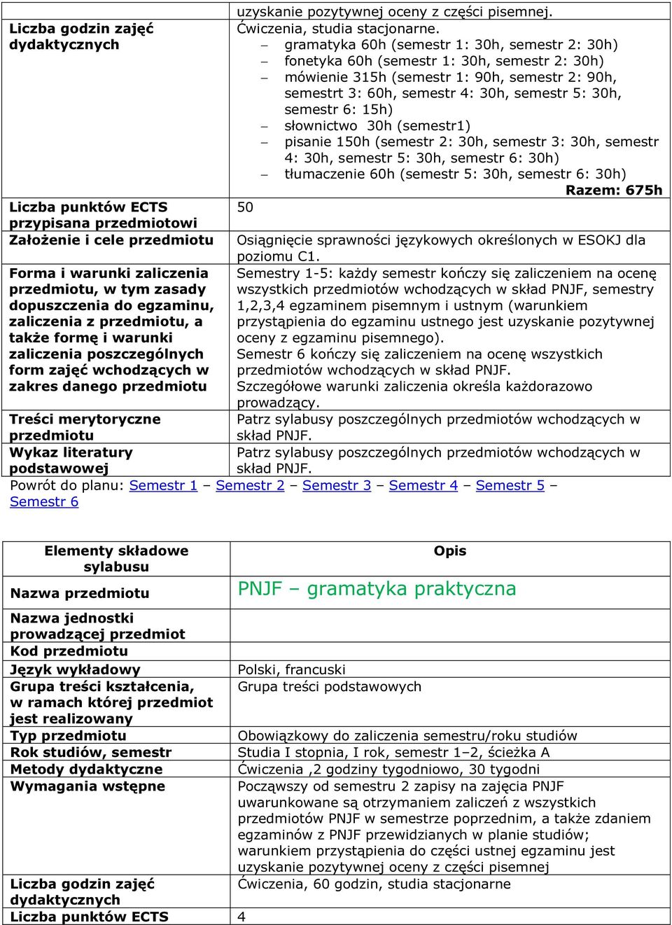 15h) słownictwo 30h (semestr1) pisanie 150h (semestr 2: 30h, semestr 3: 30h, semestr 4: 30h, semestr 5: 30h, semestr 6: 30h) tłumaczenie 60h (semestr 5: 30h, semestr 6: 30h) Razem: 675h 50