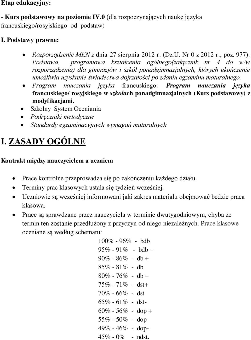 Podstawa programowa kształcenia ogólnego(załącznik nr 4 do w/w rozporządzenia) dla gimnazjów i szkół ponadgimnazjalnych, których ukończenie umożliwia uzyskanie świadectwa dojrzałości po zdaniu