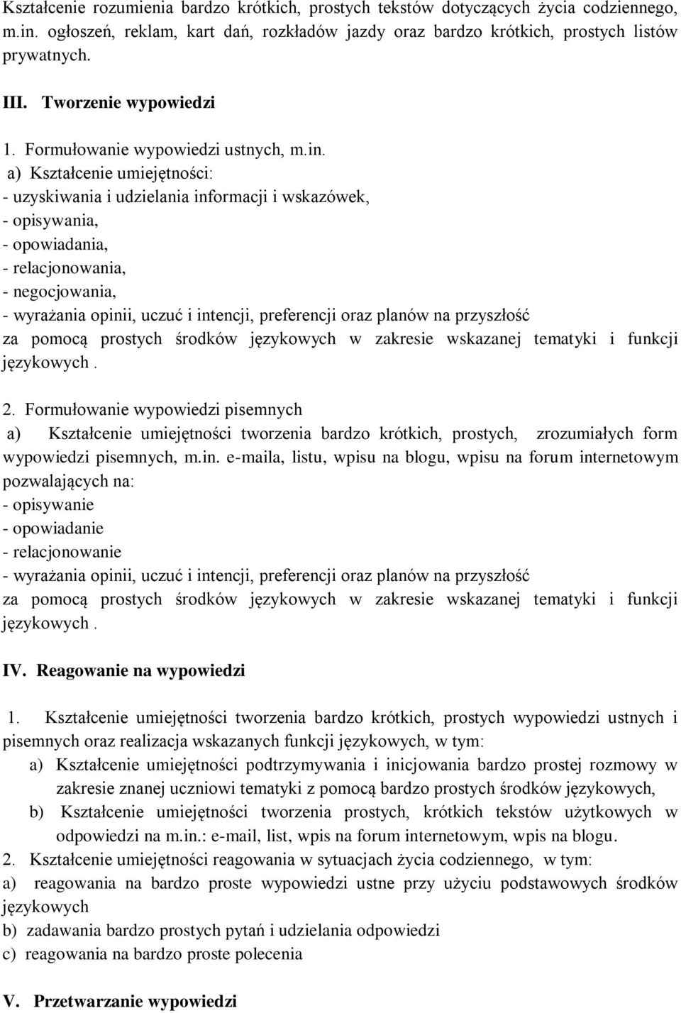 a) Kształcenie umiejętności: - uzyskiwania i udzielania informacji i wskazówek, - opisywania, - opowiadania, - relacjonowania, - negocjowania, - wyrażania opinii, uczuć i intencji, preferencji oraz