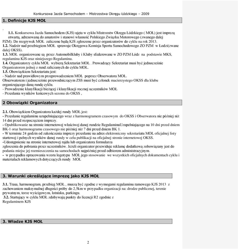 1.3. MOŁ organizowane są przez Automobilkluby i Kluby sfederowane w ZO PZM Łódz na podstawie MKS, regulaminu KJS oraz niniejszego Regulaminu. 1.4. Organizatorzy cyklu MOŁ wybierą Sekretariat MOŁ.