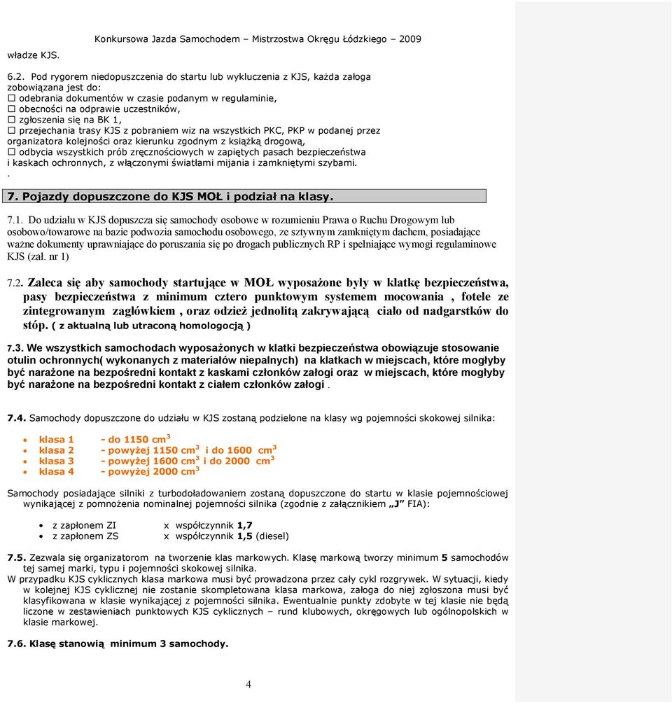 Pod rygorem niedopuszczenia do startu lub wykluczenia z KJS, każda załoga zobowiązana jest do: odebrania dokumentów w czasie podanym w regulaminie, obecności na odprawie uczestników, zgłoszenia się