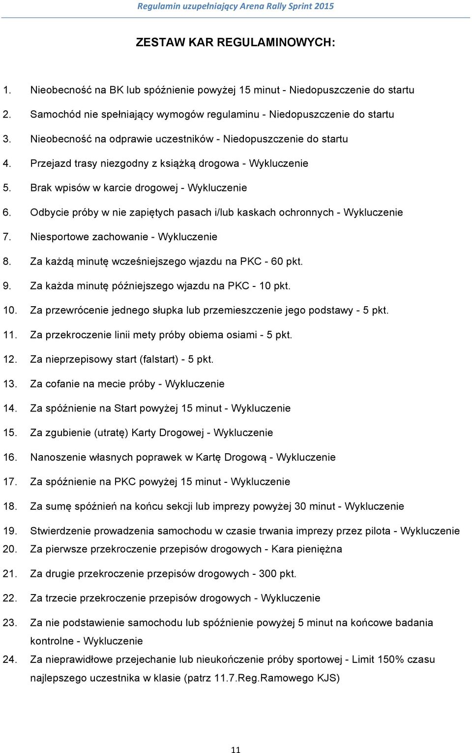 Odbycie próby w nie zapiętych pasach i/lub kaskach ochronnych - Wykluczenie 7. Niesportowe zachowanie - Wykluczenie 8. Za każdą minutę wcześniejszego wjazdu na PKC - 60 pkt. 9.