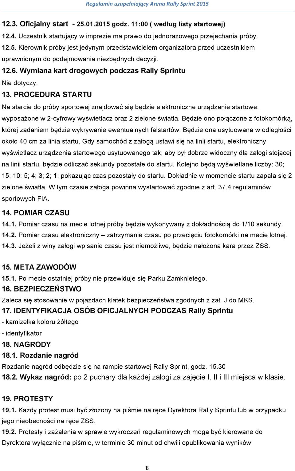 PROCEDURA STARTU Na starcie do próby sportowej znajdować się będzie elektroniczne urządzanie startowe, wyposażone w 2-cyfrowy wyświetlacz oraz 2 zielone światła.