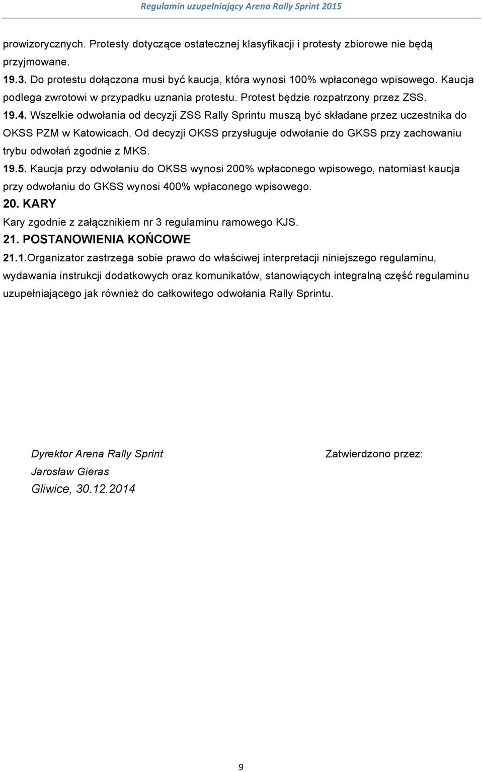 Wszelkie odwołania od decyzji ZSS Rally Sprintu muszą być składane przez uczestnika do OKSS PZM w Katowicach. Od decyzji OKSS przysługuje odwołanie do GKSS przy zachowaniu trybu odwołań zgodnie z MKS.